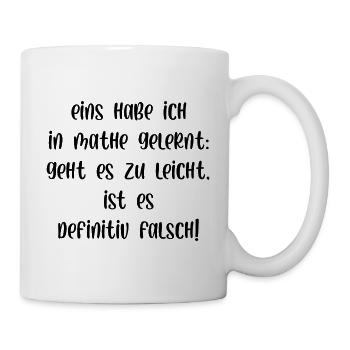 Eins habe ich in Mathe gelernt es ist falsch - Tasse - Weiß - Rechts