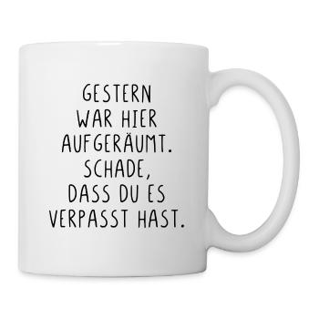 Gestern war aufgeräumt Schade hast es verpasst - Tasse - Weiß - Rechts