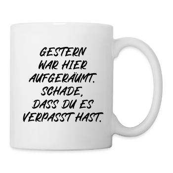 Gestern war aufgeräumt Schade hast es verpasst - Tasse - Weiß - Rechts