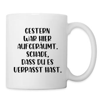 Gestern war aufgeräumt Schade hast es verpasst - Tasse - Weiß - Rechts