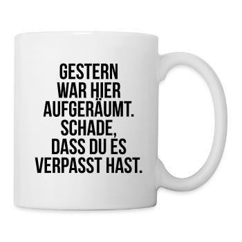 Gestern war aufgeräumt Schade hast es verpasst - Tasse - Weiß - Rechts