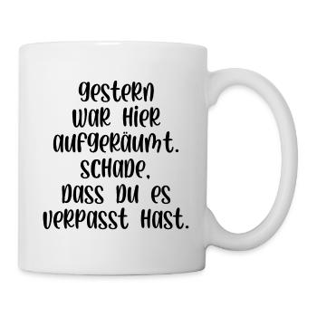 Gestern war aufgeräumt Schade hast es verpasst - Tasse - Weiß - Rechts