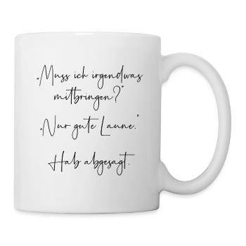 Muss ich irgendwas mitbringen Nur gute Laune - Tasse - Weiß - Rechts