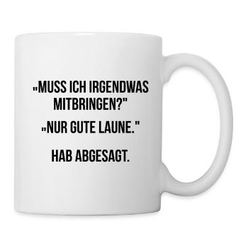 Muss ich irgendwas mitbringen Nur gute Laune - Tasse - Weiß - Rechts