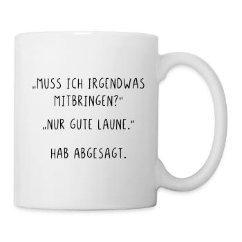 Muss ich irgendwas mitbringen Nur gute Laune - Tasse - Weiß - Rechts