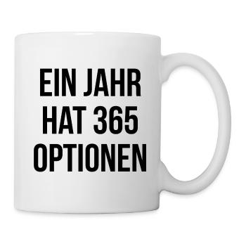 Ein Jahr hat 365 Optionen - Tasse - Weiß - Rechts