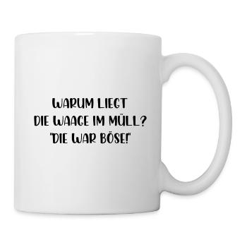 Warum liegt die Waage im Müll die war böse - Tasse - Weiß - Rechts