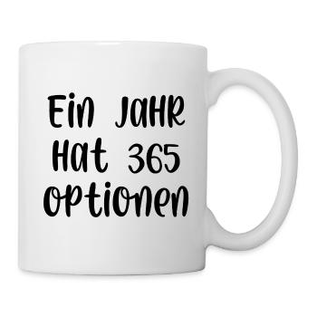 Ein Jahr hat 365 Optionen - Tasse - Weiß - Rechts
