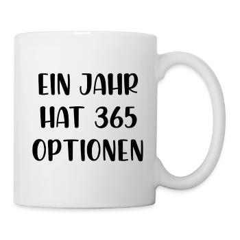 Ein Jahr hat 365 Optionen - Tasse - Weiß - Rechts