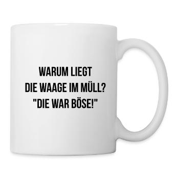 Warum liegt die Waage im Müll die war böse - Tasse - Weiß - Rechts