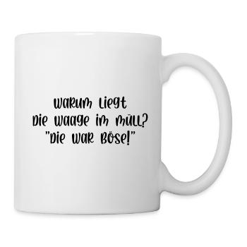 Warum liegt die Waage im Müll die war böse - Tasse - Weiß - Rechts