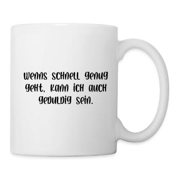 Wenns schnell genug geht kann ich auch geduldig - Tasse - Weiß - Rechts