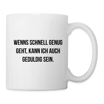 Wenns schnell genug geht kann ich auch geduldig - Tasse - Weiß - Rechts