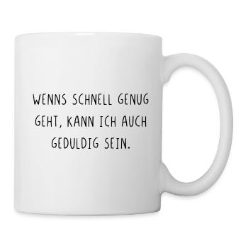 Wenns schnell genug geht kann ich auch geduldig - Tasse - Weiß - Rechts