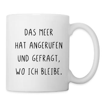Das Meer hat angerufen und gefragt wo ich bleibe - Tasse - Weiß - Rechts