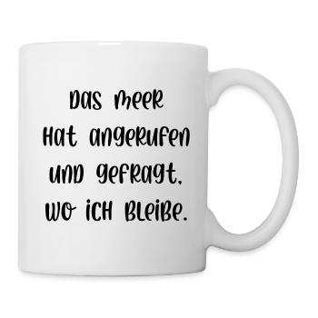 Das Meer hat angerufen und gefragt wo ich bleibe - Tasse - Weiß - Rechts