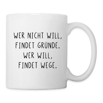 Wer nicht will findet Gründe wer will findet Wege - Tasse - Weiß - Rechts