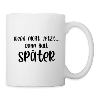 Wenn nicht jetzt dann halt später - Tasse - Weiß - Rechts