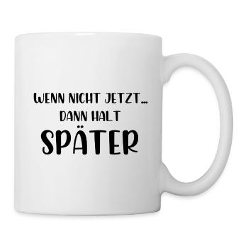 Wenn nicht jetzt dann halt später - Tasse - Weiß - Rechts