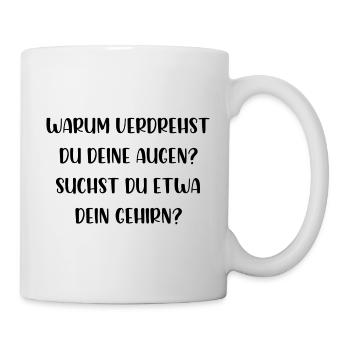 Warum verdrehst du deine Augen suchst dein Gehirn - Tasse - Weiß - Rechts