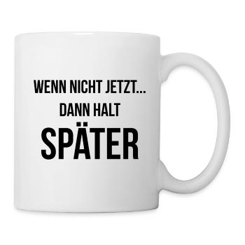 Wenn nicht jetzt dann halt später - Tasse - Weiß - Rechts
