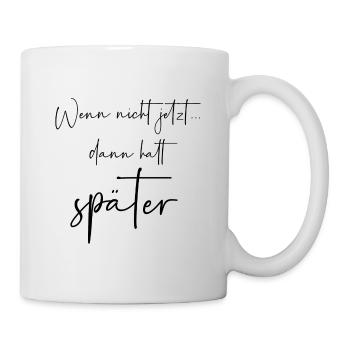 Wenn nicht jetzt dann halt später - Tasse - Weiß - Rechts