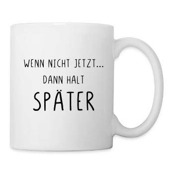 Wenn nicht jetzt dann halt später - Tasse - Weiß - Rechts