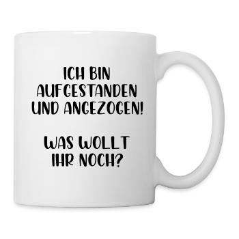 Ich bin aufgestanden und angezogen was wollt ihr - Tasse - Weiß - Rechts