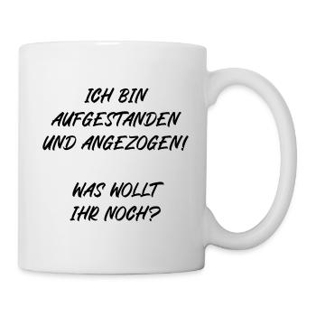 Ich bin aufgestanden und angezogen was wollt ihr - Tasse - Weiß - Rechts