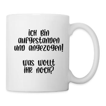 Ich bin aufgestanden und angezogen was wollt ihr - Tasse - Weiß - Rechts