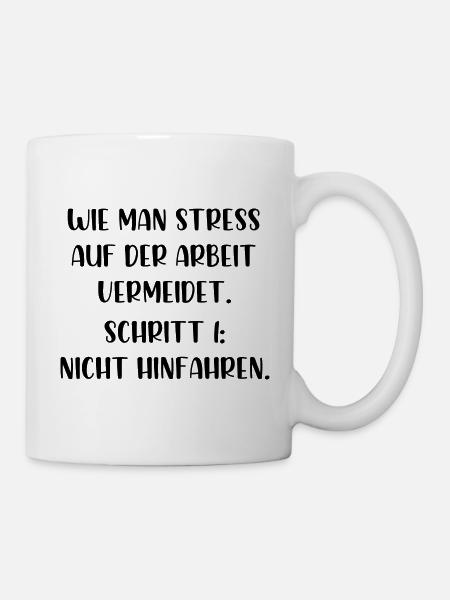 Stress auf der Arbeit vermeiden nicht hinfahren - Tasse - Weiß