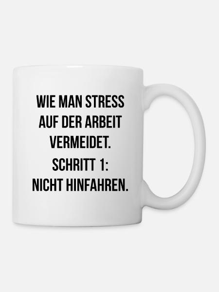 Stress auf der Arbeit vermeiden nicht hinfahren - Tasse - Weiß
