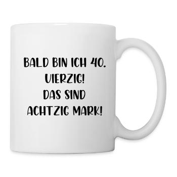 Bald bin ich vierzig das sind achtzig Mark - Tasse - Weiß - Rechts
