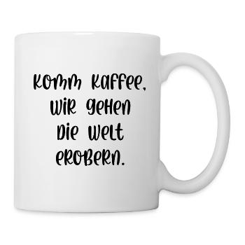 Komm Kaffee wir gehen die Welt erobern - Tasse - Weiß - Rechts