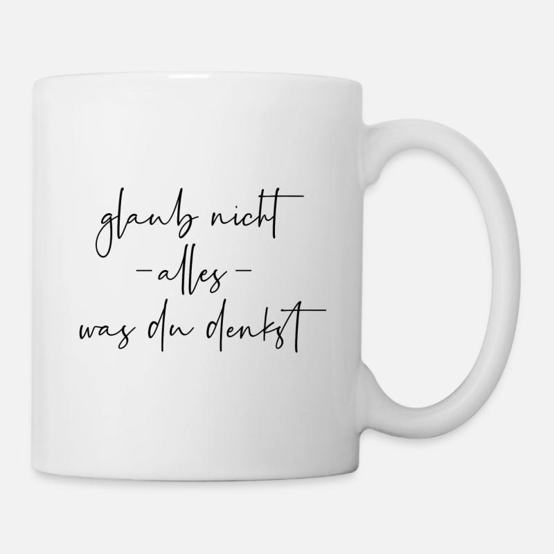 Glaub nicht alles was du denkst - Tasse - Weiß