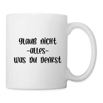 Glaub nicht alles was du denkst - Tasse - Weiß - Rechts
