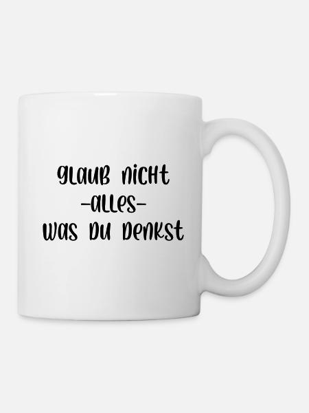 Glaub nicht alles was du denkst - Tasse - Weiß