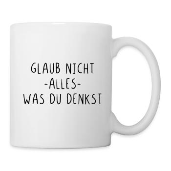 Glaub nicht alles was du denkst - Tasse - Weiß - Rechts