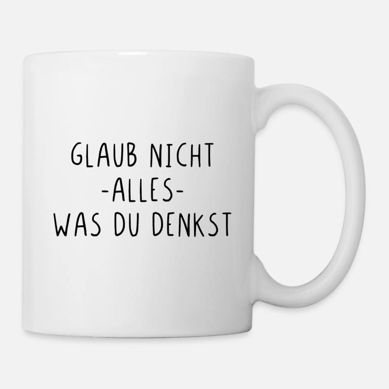 Glaub nicht alles was du denkst - Tasse - Weiß