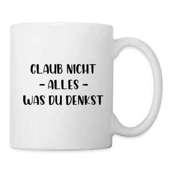 Glaub nicht alles was du denkst - Tasse - Weiß - Rechts