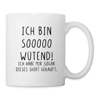 Ich bin wütend habe mir sogar dieses Shirt gekauft - Tasse - Weiß - Rechts