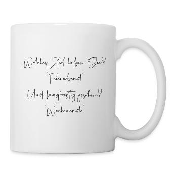 Welches Ziel haben Sie Feierabend und Wochenende - Tasse - Weiß - Rechts