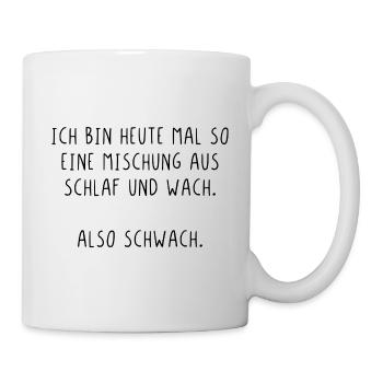 Ich bin heute mal so eine Mischung also Schwach - Tasse - Weiß - Rechts