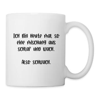 Ich bin heute mal so eine Mischung also Schwach - Tasse - Weiß - Rechts