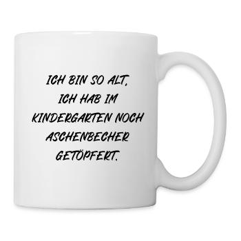 Ich bin alt hab im Kindergarten noch Aschenbecher - Tasse - Weiß - Rechts