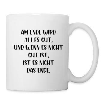 Am Ende wird alles gut wenn nicht ist es nicht - Tasse - Weiß - Rechts
