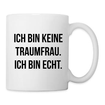Ich bin keine Traumfrau ich bin echt - Tasse - Weiß - Rechts