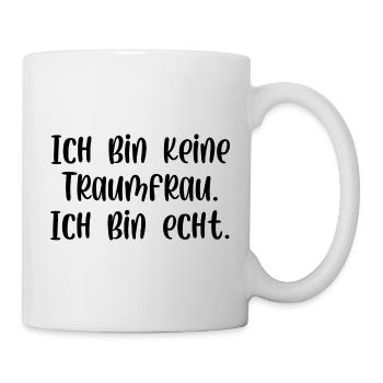 Ich bin keine Traumfrau ich bin echt - Tasse - Weiß - Rechts