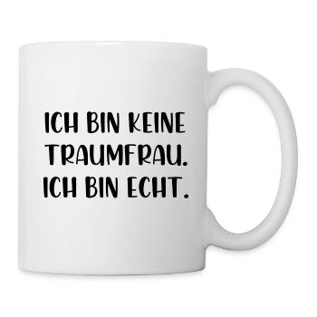 Ich bin keine Traumfrau ich bin echt - Tasse - Weiß - Rechts