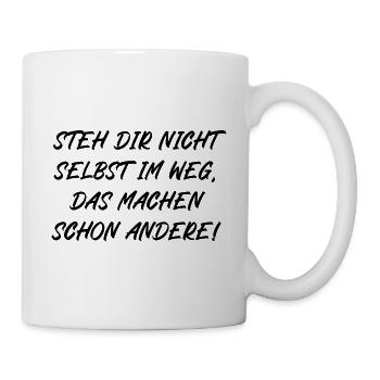 Steh dir nicht selbst im Weg machen schon andere - Tasse - Weiß - Rechts